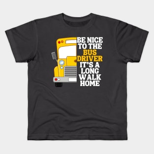 Be Nice To The Bus Driver Its A Long Walk Home Kids T-Shirt